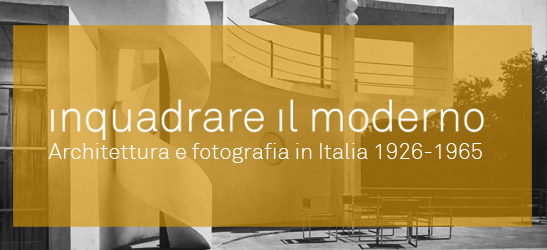Inquadrare il moderno. Architettura e fotografia in Italia 1926-1965